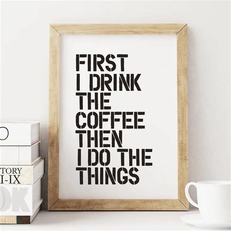 'First I Drink The Coffee' Black White Typography Print By The Motivated Type | Coffee ...