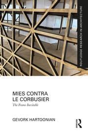 Mies Contra Le Corbusier: The Frame Inevitable - 1st Edition - Gevork