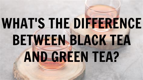 What’s the Difference Between Black Tea and Green Tea? – Nectar Leaf