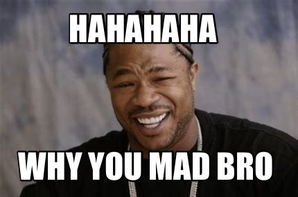 Meme Creator - Funny Hahahaha Why you mad bro Meme Generator at MemeCreator.org!