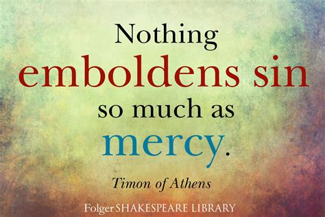 "Nothing emboldens sin so much as mercy." | Shakespeare plays, Timon, Athens