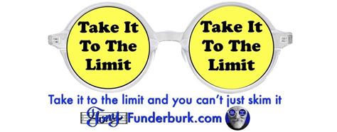 Take it to the limit and you can’t just skim it - Tony Funderburk