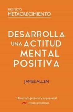 Libro Desarrolla una Actitud Mental Positiva De James Allen - Buscalibre