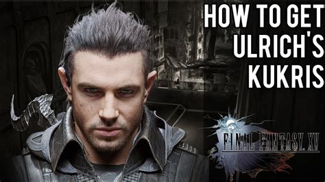 How To Get Nyx Ulrich's Kukris, Hero From Kingsglaive | Final Fantasy XV - YouTube