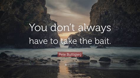 Pete Buttigieg Quote: “You don’t always have to take the bait.”