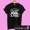 You Can't Fool A Fool T-Shirt T-Shirt