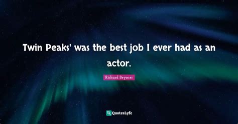 Twin Peaks' was the best job I ever had as an actor.... Quote by ...