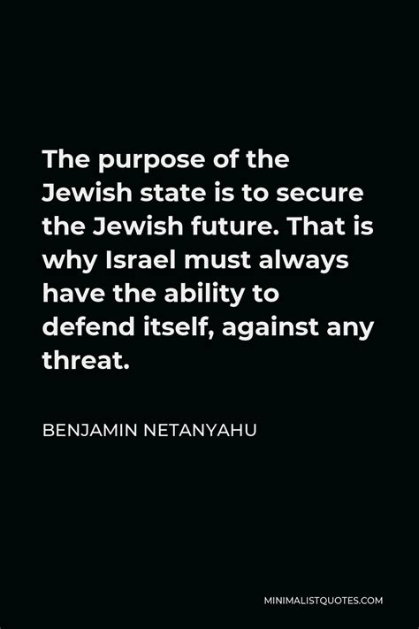 Benjamin Netanyahu Quote: The purpose of the Jewish state is to secure the Jewish future. That ...