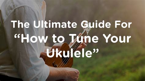 Ukulele Tuning: The Ultimate Guide For How to Tune Your Ukulele | Ukulele Tricks