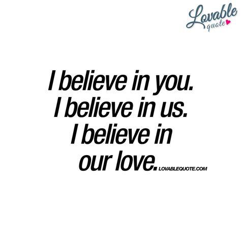 I believe in you. I believe in us. I believe in our love | Quote | Our love quotes, Soulmate ...