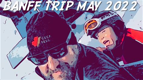 Banff Trip May 2022 - YouTube