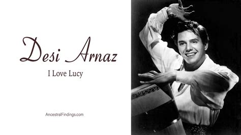 Desi Arnaz: I Love Lucy | Ancestral Findings