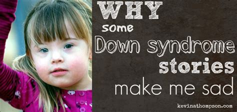 Why Some Down Syndrome Stories Make Me Sad - Kevin A. Thompson