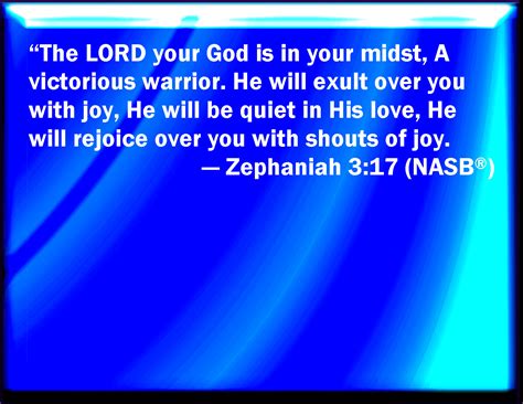 Zephaniah 3:17 The LORD your God in the middle of you is mighty; he ...