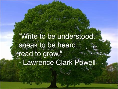 “Write to be understood, speak to be heard, read to grow.” - Lawrence Clark Powell 8 ...
