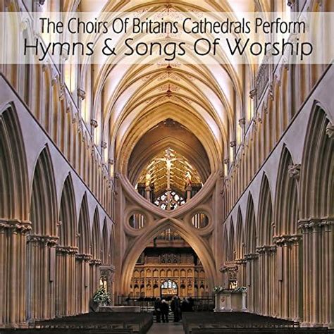 Hymns & Songs Of Worship by The Choirs Of Britains Cathedrals Perform ...