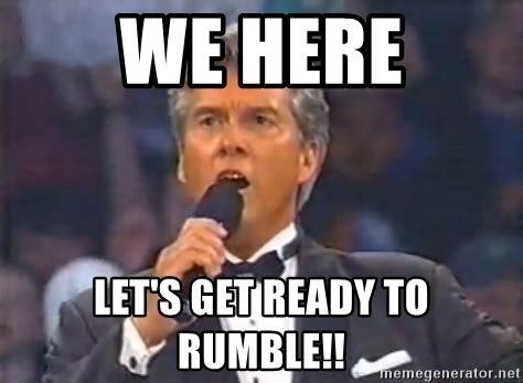 we here let's get ready to rumble!! - Michael Buffer rumble | Meme Generator