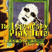 Remember Me This Way - The Legendary Pink Dots