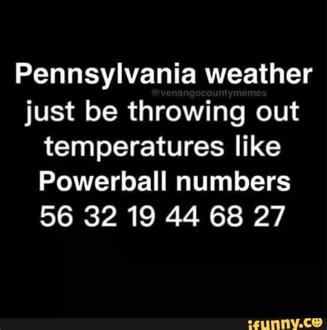 Pennsylvania weather just be throwing out temperatures like Powerball numbers 56 32 19 44 68 27 ...