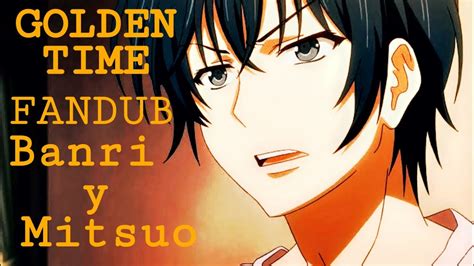 Golden Time [FANDUB] Banri y Mitsuo se conocen. - YouTube