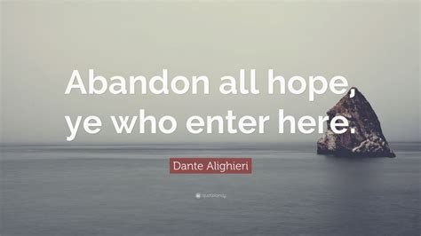 Dante Alighieri Quote: “Abandon all hope, ye who enter here.”