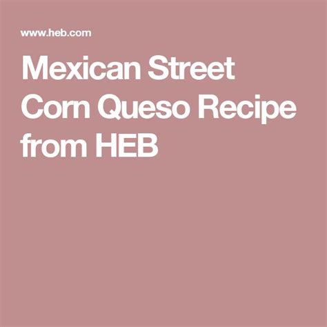 Mexican Street Corn Queso Recipe from H-E-B | Recipe | Mexican street corn, Corn dip recipes ...