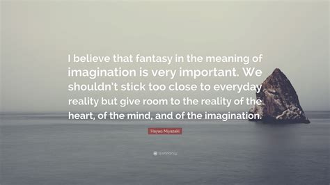 Hayao Miyazaki Quote: “I believe that fantasy in the meaning of imagination is very important ...