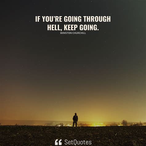 If you’re going through hell, keep going.