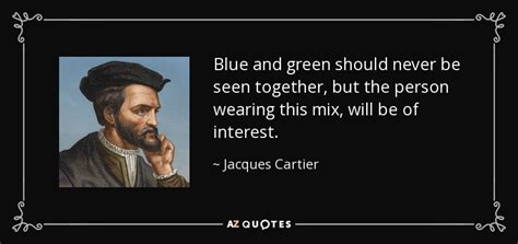 Jacques Cartier quote: Blue and green should never be seen together, but the...