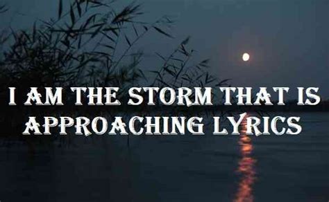 I Am The Storm That Is Approaching Lyrics - Song Lyrics Place