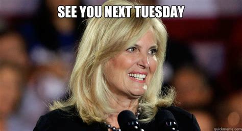 SEE YOU NEXT TUESDAY - Ann Romney - quickmeme