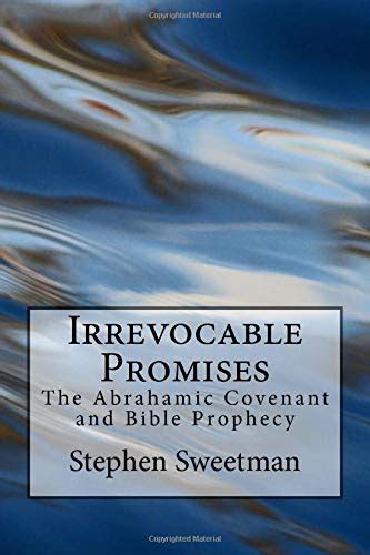 Irrevocable Promises: The Abrahamic Covenant and Bible Prophecy - Sweetman, Stephen ...