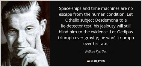 Arthur Koestler quote: Space-ships and time machines are no escape from the human...