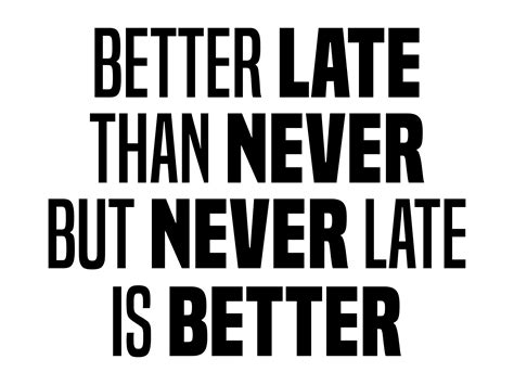 😝 Better late than never but never late is better quote. Better Late ...