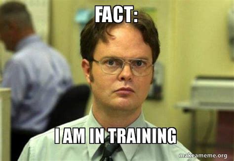 FACT: I AM IN TRAINING - Schrute Facts (Dwight Schrute from The Office) Meme Generator