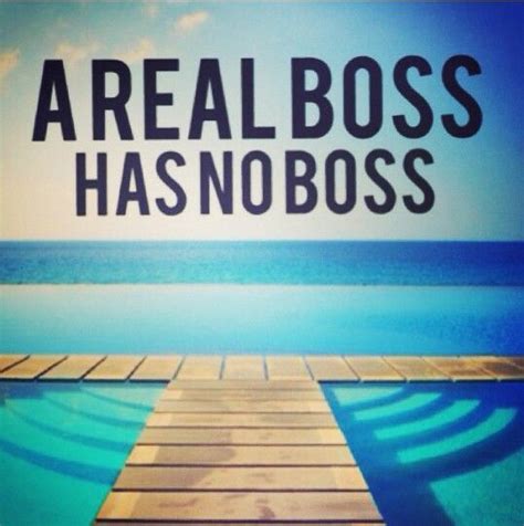 A REAL BOSS HAS NO BOSS! | Mentor quotes, Work freedom, Boss