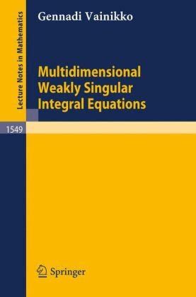 Solutions for Multidimensional Weakly Singular Integral Equations 1st ...