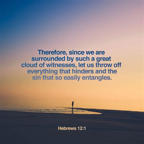 Hebrews 12:1-2 Therefore, since we are surrounded by such a great cloud ...