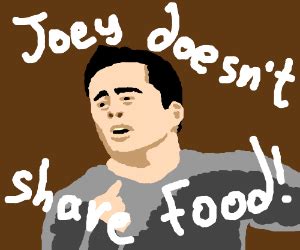 JOEY DOESN'T SHARE FOOD!!!! - Drawception