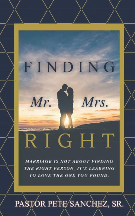 Finding Mr Mrs Right: Marriage is not about finding the right person, it's learning to love the ...