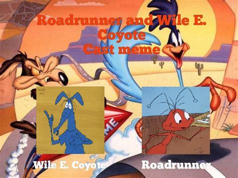 My Road Runner and Wile E. Coyote Cast Meme by CatMarioCore on DeviantArt