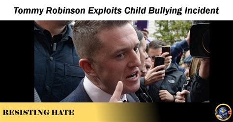 Tommy Robinson Exploits Child Bullying Incident – Resisting Hate