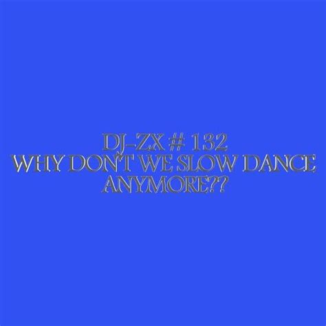 Stream DJ-ZX # 132 WHY DON'T WE SLOW DANCE ANYMORE?? ((FREE DOWNLOAD ...