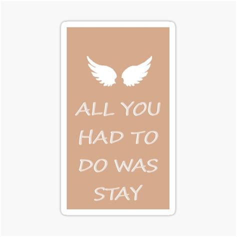 "All You Had To Do Was Stay" Sticker for Sale by Hannamaebear | Redbubble