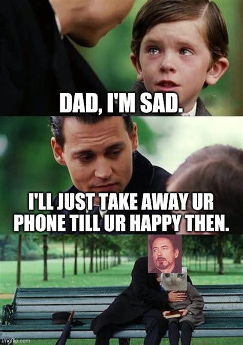 Some dads when their kid is sad. - Imgflip