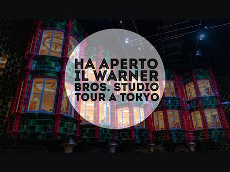 Ha aperto il Warner Bros. Studio Tour a Tokyo E a te