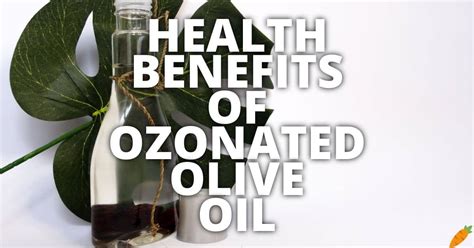 11 Potential Health Benefits Of Ozonated Olive Oil