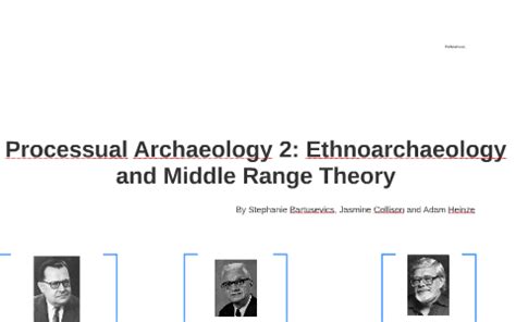 Processual Archaeology 2: Ethnoarchaeology and Middle Range by Stephanie Bartusevics on Prezi