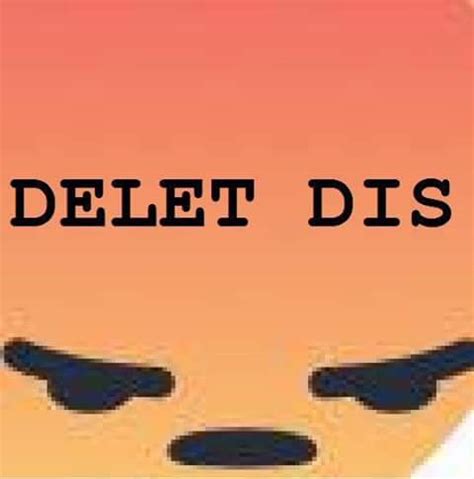 delet dis | Delet This | Know Your Meme