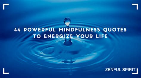 44 Powerful Mindfulness Quotes to Energize Your Life